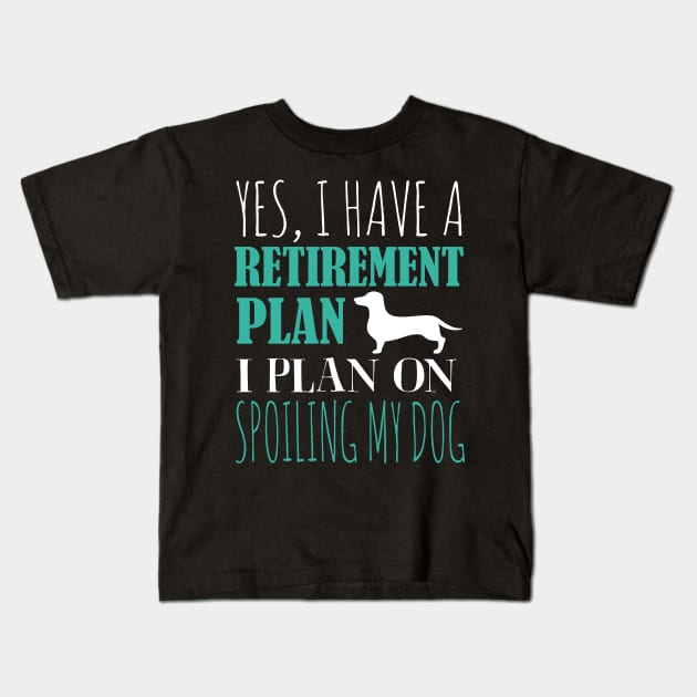 Yes I Have A Retirement Plan I Plan On Spoiling My Dog Kids T-Shirt by fromherotozero